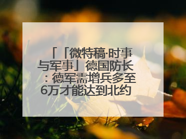 「微特稿·时事与军事」德国防长：德军需增兵多至6万才能达到北约新要求