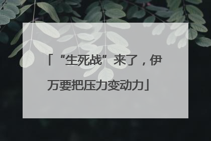 “生死战”来了，伊万要把压力变动力