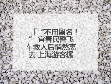 “不用留名！” 宜春民警飞车救人后悄然离去 上海游客辗转六日送锦旗