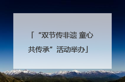 “双节传非遗 童心共传承”活动举办