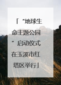 “地球生命主题公园”启动仪式在玉溪市红塔区举行