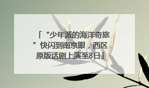 “少年派的海洋奇旅”快闪到南京眼，西区原版话剧上演至8日