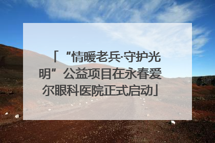 “情暖老兵·守护光明”公益项目在永春爱尔眼科医院正式启动