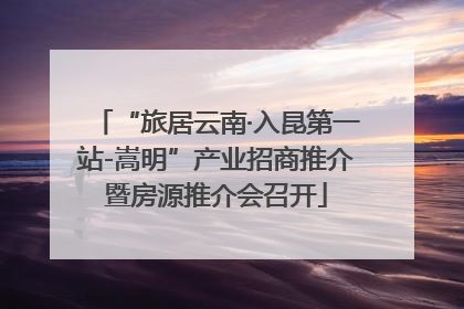 “旅居云南·入昆第一站-嵩明”产业招商推介暨房源推介会召开