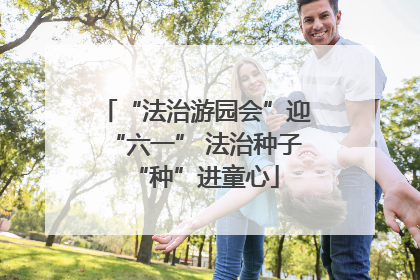 “法治游园会”迎“六一” 法治种子“种”进童心