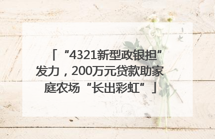 “4321新型政银担”发力，200万元贷款助家庭农场“长出彩虹”
