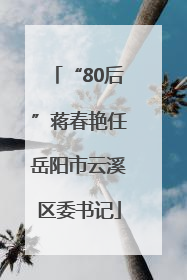“80后”蒋春艳任岳阳市云溪区委书记