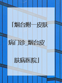 烟台附一皮肤病门诊_烟台皮肤病医院