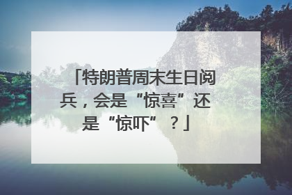 特朗普周末生日阅兵，会是“惊喜”还是“惊吓”？