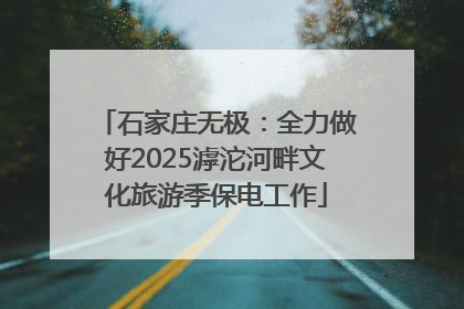 石家庄无极：全力做好2025滹沱河畔文化旅游季保电工作