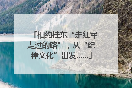 相约桂东“走红军走过的路”，从“纪律文化”出发……