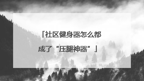 社区健身器怎么都成了“压腿神器”