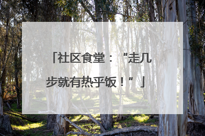 社区食堂：“走几步就有热乎饭！”