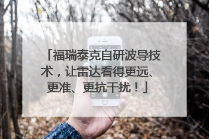 福瑞泰克自研波导技术，让雷达看得更远、更准、更抗干扰！