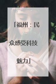 福州：民众感受科技魅力