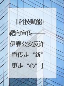 科技赋能+靶向宣传——伊春公安反诈宣传走“新”更走“心”