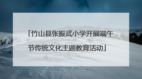 竹山县张振武小学开展端午节传统文化主题教育活动