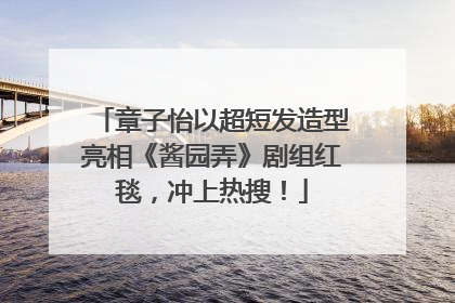 章子怡以超短发造型亮相《酱园弄》剧组红毯，冲上热搜！