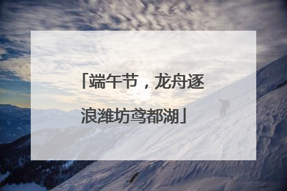 端午节，龙舟逐浪潍坊鸢都湖