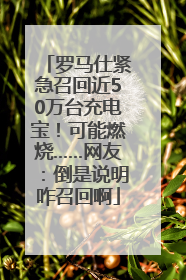 罗马仕紧急召回近50万台充电宝！可能燃烧……网友：倒是说明咋召回啊