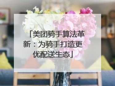 美团骑手算法革新：为骑手打造更优配送生态