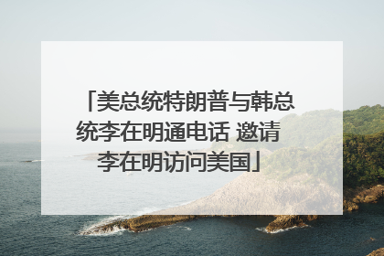 美总统特朗普与韩总统李在明通电话 邀请李在明访问美国