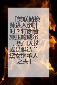 美联储换帅进入倒计时？特朗普施压鲍威尔，热门人选或是雅诗兰黛女继承人之夫
