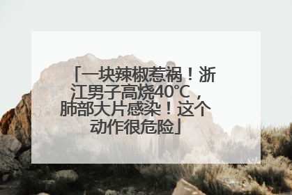 一块辣椒惹祸！浙江男子高烧40℃，肺部大片感染！这个动作很危险