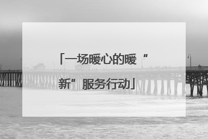 一场暖心的暖“新”服务行动
