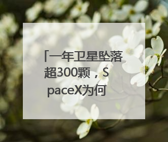 一年卫星坠落超300颗，SpaceX为何“坠落”事件频发？