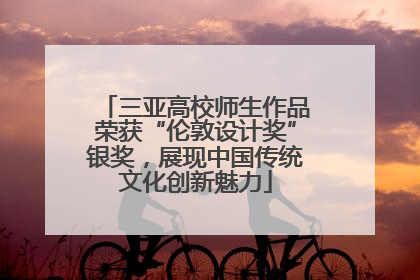 三亚高校师生作品荣获“伦敦设计奖”银奖，展现中国传统文化创新魅力