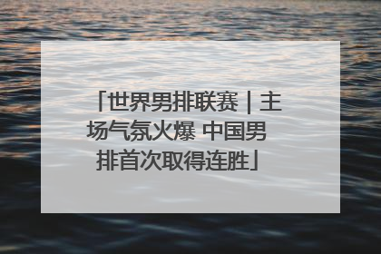 世界男排联赛｜主场气氛火爆 中国男排首次取得连胜