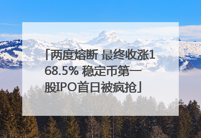 两度熔断 最终收涨168.5% 稳定币第一股IPO首日被疯抢