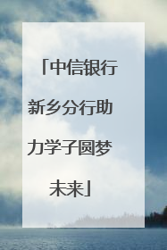 中信银行新乡分行助力学子圆梦未来