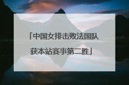 中国女排击败法国队 获本站赛事第二胜