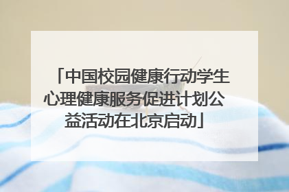 中国校园健康行动学生心理健康服务促进计划公益活动在北京启动