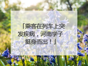 乘客在列车上突发疾病，河南学子挺身而出！