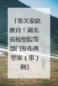 事关家庭教育！湖北省检察院等部门发布典型案（事）例