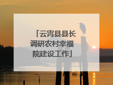 云霄县县长调研农村幸福院建设工作