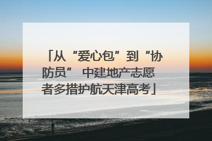 从“爱心包”到“协防员” 中建地产志愿者多措护航天津高考