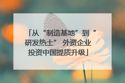 从“制造基地”到“研发热土” 外资企业投资中国提质升级
