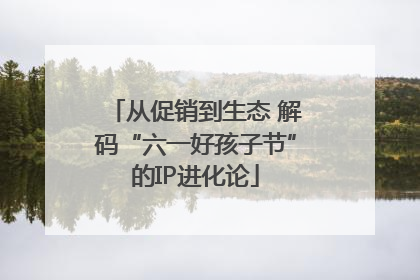 从促销到生态 解码“六一好孩子节”的IP进化论