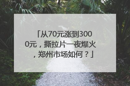 从70元涨到3000元，撕拉片一夜爆火，郑州市场如何？