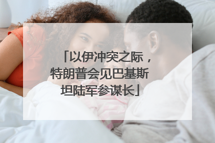 以伊冲突之际，特朗普会见巴基斯坦陆军参谋长