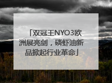 双冠王NYO3欧洲展亮剑，磷虾油新品掀起行业革命