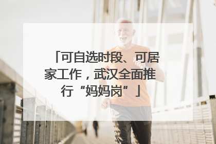 可自选时段、可居家工作，武汉全面推行“妈妈岗”