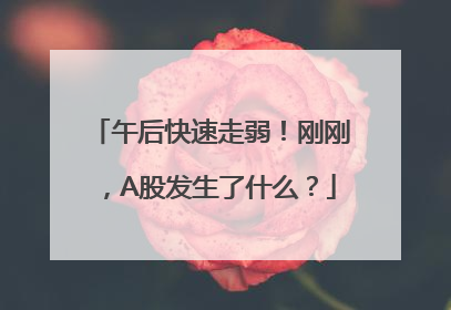 午后快速走弱！刚刚，A股发生了什么？