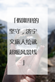 假期里的坚守，济宁文旅人绘就超暖风景线