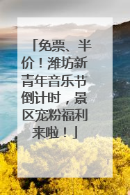 免票、半价！潍坊新青年音乐节倒计时，景区宠粉福利来啦！