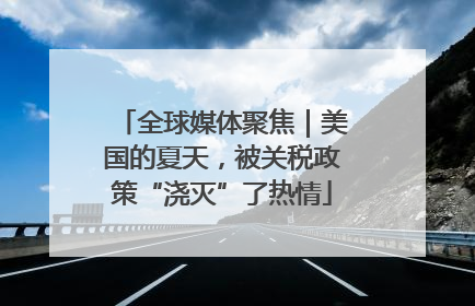 全球媒体聚焦｜美国的夏天，被关税政策“浇灭”了热情